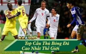 Cầu Thủ Bóng Đá Cao Nhất Thế Giới