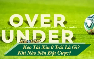 kèo tài xỉu 0 trái